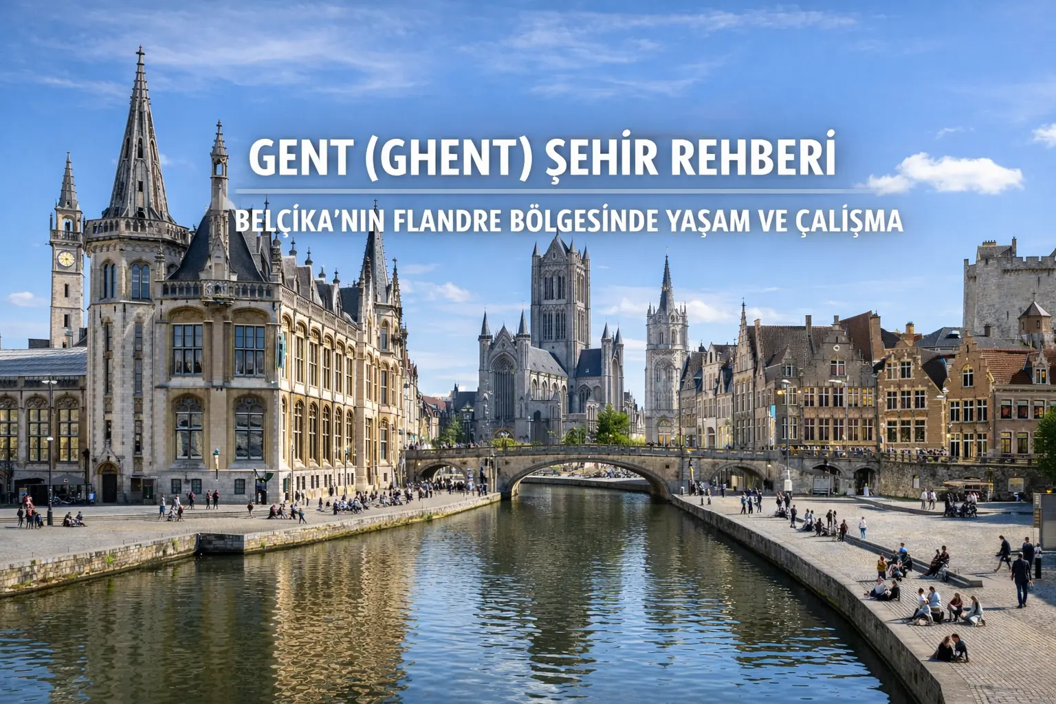Gent (Ghent) Şehir Rehberi: Belçika&amp;amp;#039;nın Flandre Bölgesinde Yaşam ve Çalışma