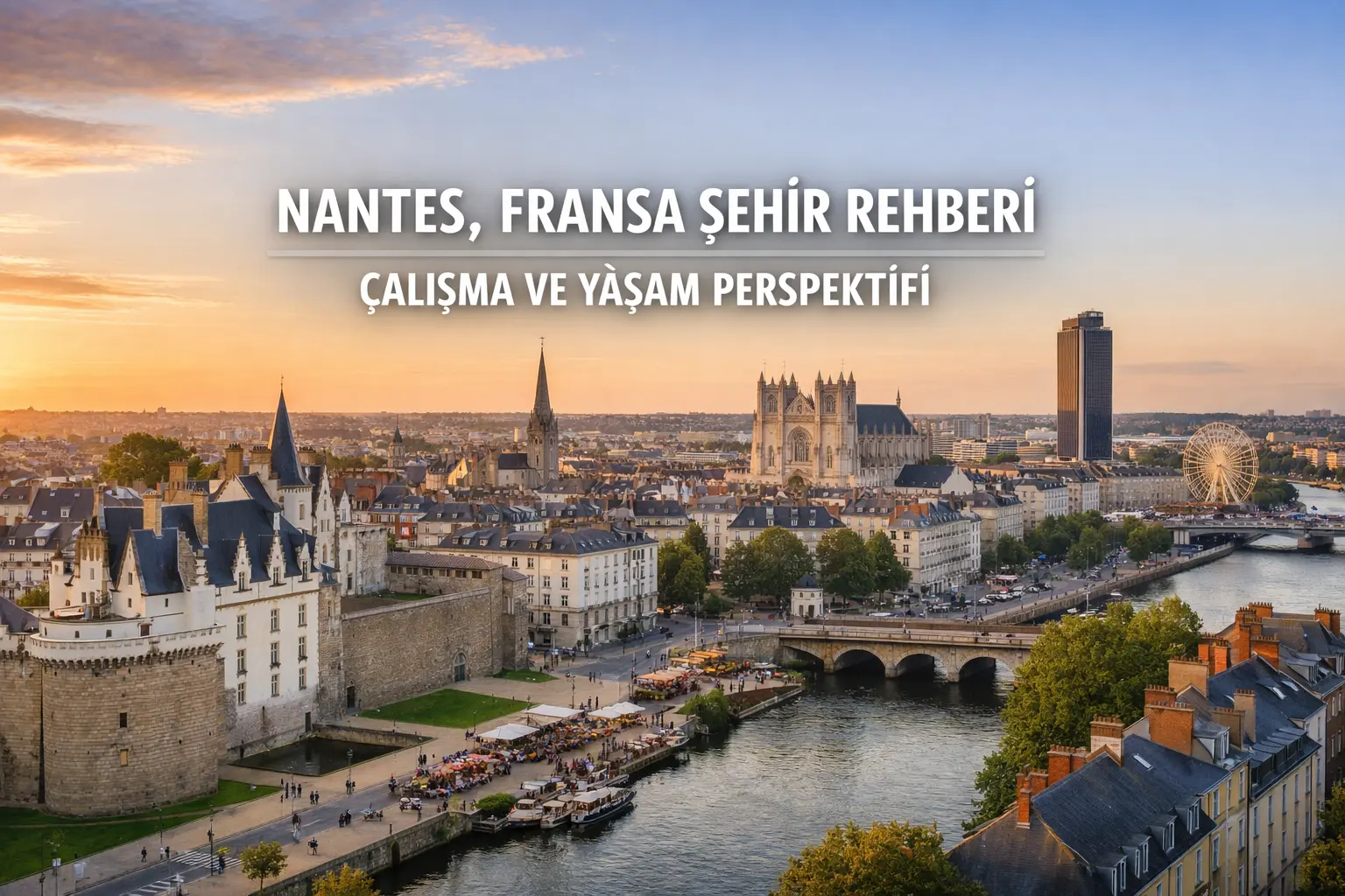 Nantes, Fransa Şehir Rehberi: Çalışma ve Yaşam Perspektifi